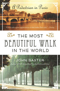 The Most Beautiful Walk in the World: A Pedestrian in Paris by John Baxter