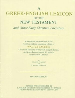 A Greek-English Lexicon of the New Testament and Other Early Christian Literature by William F. Arndt, F. Wilbur Gingrich