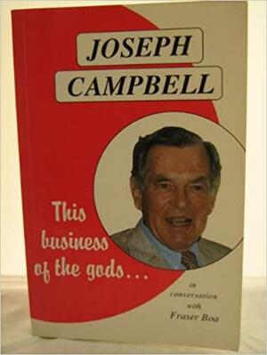 Business of the Gods.... by Joseph Campbell, Fraser Boa