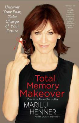 Total Memory Makeover: Uncover Your Past, Take Charge of Your Future by Marilu Henner