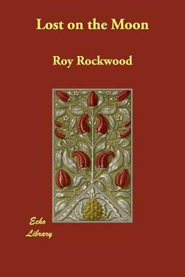 Lost on the Moon by Roy Rockwood