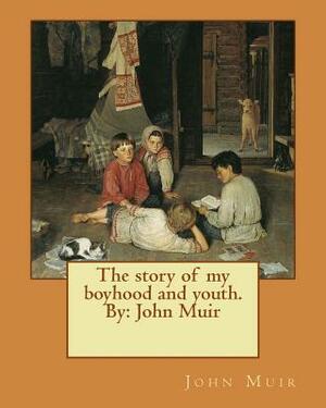 The story of my boyhood and youth. By: John Muir by John Muir