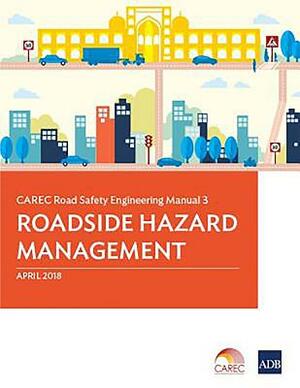 CAREC Road Safety Engineering Manual 3: Roadside Hazard Management by Asian Development Bank