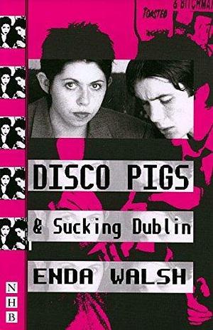 Disco Pigs & Sucking Dublin by Enda Walsh, Enda Walsh