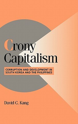 Crony Capitalism: Corruption and Development in South Korea and the Philippines by David C. Kang