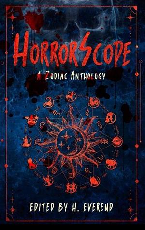 HorrorScope: A Zodiac Anthology by Taylor Pawley, Alex Tilley, Nico Bell, Jessica Huntley, Nina Tolstoy, H. Everend, Loki Dewitt, Greta T. Bates, Kassidy VanGundy, Eric M. Woods, Rachel Shannon, Anthony Taylor, Samuel M. Hallam, Damien Casey, Scott McGregor, Amanda Jaeger, Brooklynn Dean, Aiden E. Messer, Delliom Ellidom, Samantha Arthurs, Kirsten Aucoin, L. Pine, Kay Hanifen, Arabella K. Federico, Ryan Meyer, Byron Griffin, Dan B. Fierce, Sherry Shearhart, Angel Krause, Natalie Hannah, Sabrina Voerman, Brianna Malotke, Alana K. Drex, Elias Chase, Nadine Stewart, Kyra R. Torres, A.W. Mason