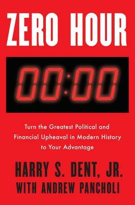 Zero Hour: Turn the Greatest Political and Financial Upheaval in Modern History to Your Advantage by Harry S. Dent, Andrew Pancholi