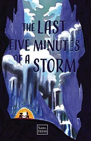 The Last Five Minutes of a Storm by Sam Agar, Sans. PRESS Team, Paula Dias Garcia, Marc Clohessy