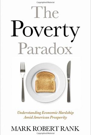 The Poverty Paradox: Understanding Economic Hardship Amid American Prosperity by Mark Robert Rank