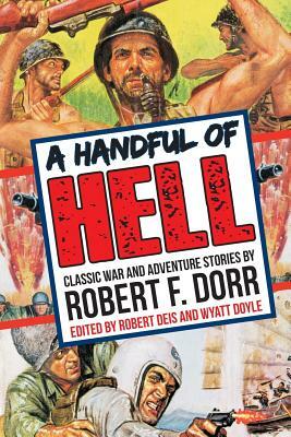 A Handful of Hell: Classic War and Adventure Stories by Robert F. Dorr