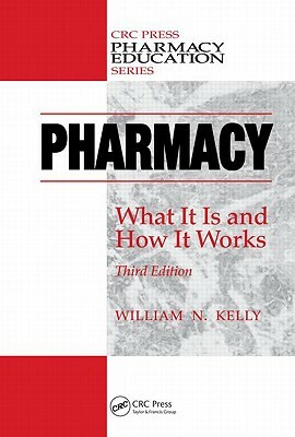 Pharmacy: What It Is and How It Works by William N. Kelly