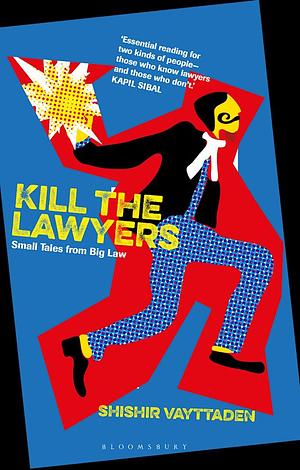 Kill The Lawyers by Shishir Vayttaden