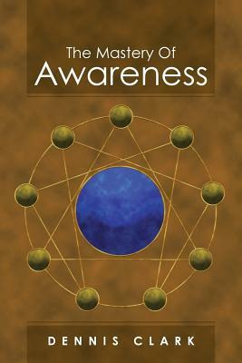 The Mastery of Awareness by Dennis Clark