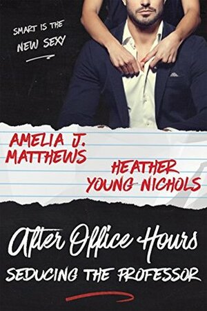 After Office Hours: Seducing the Professor by Heather Young-Nichols, Amelia J. Matthews