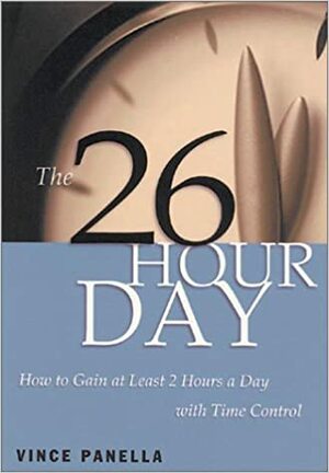 The 26-Hour Day: How to Gain at Least 2 Hours a Day with Time Control by Panella, Vince