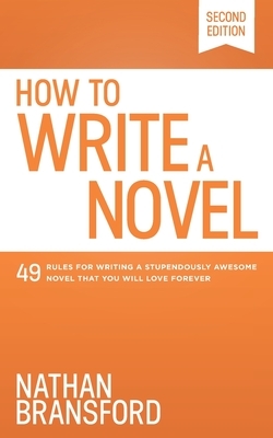 How to Write a Novel: 49 Rules for Writing a Stupendously Awesome Novel That You Will Love Forever by Nathan Bransford