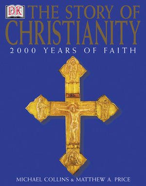 The Story of Christianity by Matthew Price, Michael Collins