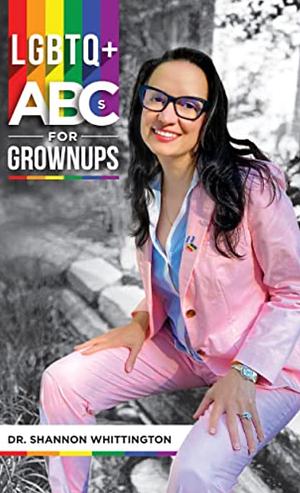 LGBTQ+ ABCs for Grown Ups by Dr Shannon Whittington