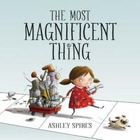 The Most Magnificent Thing by Ashley Spires