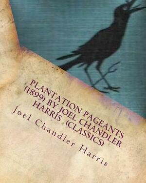 Plantation Pageants (1899) by Joel Chandler Harris (Classics) by Joel Chandler Harris