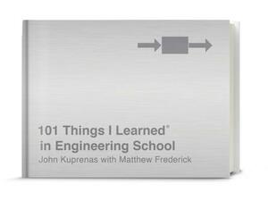 101 Things I Learned(r) in Engineering School by John Kuprenas, Matthew Frederick