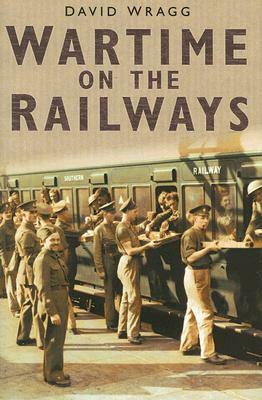 Wartime on the Railways by David Wragg