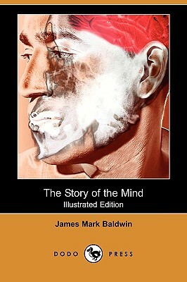 The Story of the Mind (Illustrated Edition) (Dodo Press) by James Mark Baldwin