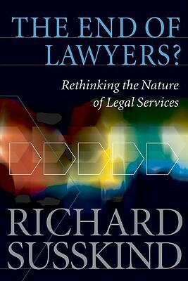 The End of Lawyers?: Rethinking the Nature of Legal Services by Richard Susskind