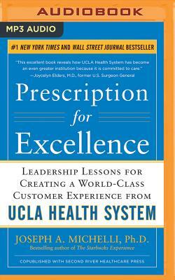 Prescription for Excellence: Leadership Lessons for Creating a World Class Customer Experience from UCLA Health System by Joseph A. Michelli