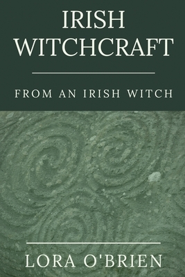 Irish Witchcraft from an Irish Witch: True to the Heart by Lora O'Brien