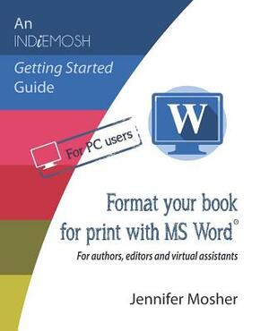 Format Your Book for Print with MS Word(r): For Authors, Editors and Virtual Assistants by Jennifer Mosher