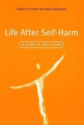 Life After Self Harm: Therapist's Manual for Self Harmers by Ulrike Schmidt, Kate Davidson