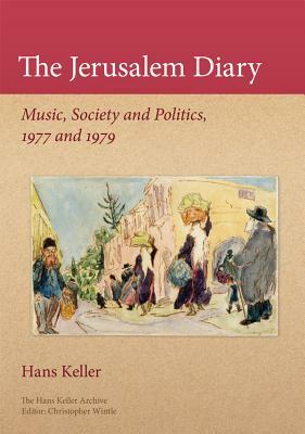 The Jerusalem Diary: Music, Society, and Politics, 1977 and 1979 by Hans Keller, Fiona Williams, Christopher Wintle