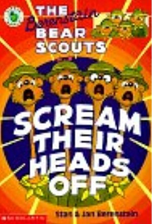 The Berenstain Bear Scouts Scream Their Heads Off by Jan Berenstain, Stan Berenstain