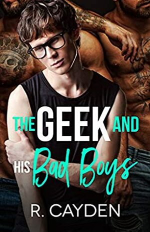 The Geek and His Bad Boys by R. Cayden