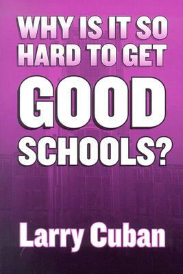 Why Is It So Hard to Get Good Schools? by Larry Cuban