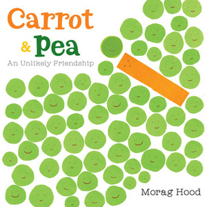 Carrot and Pea: An Unlikely Friendship by Morag Hood