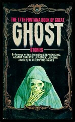 The Seventeenth Fontana Book of Great Ghost Stories by Richard Barham Middleton, Mary Elizabeth Counselman, Heather Vineham, Emily Brontë, Agatha Christie, Daphne Froome, Jeffery Farnol, Stephen King, Dorothy K. Haynes, Tony Richards, Roger Malisson, Terry Tapp, E. Owens Blackburne, R. Chetwynd-Hayes, A.E. Ellis, Jerome K. Jerome