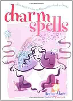 Charm Spells: White Magic for Love and Friendship, School and Home by Ileana Abrev