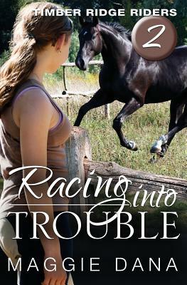 Racing Into Trouble: Timber Ridge Riders by Maggie Dana