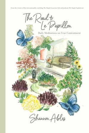 The Road to Le Papillon: Daily Meditations on True Contentment by Shannon Ables