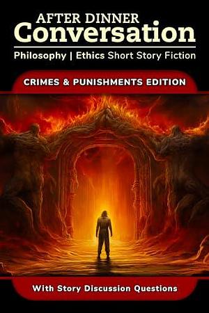 After Dinner Conversation - Crimes And Punishments: Philosophy | Ethics Short Story Fiction by Richard Pettigrew, Garrett Davis, Garrett Davis, Dean Gessie