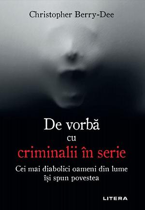 De vorba cu criminalii in serie by Christopher Berry-Dee