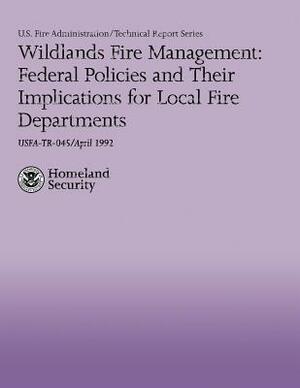 Wildlands Fire Management: Federal Policies and Their Implications for Local Fire Departments by Christina Rossomando, U. S. Department of Homeland Security