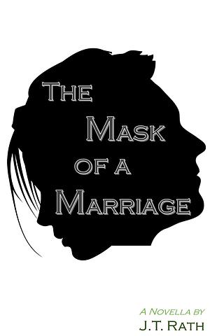 The Mask of a Marriage by J.T. Rath