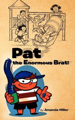 Pat the Enormous Brat! by Amanda Miller