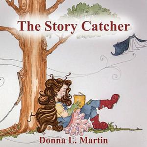 The Story Catcher by Donna L. Martin, Donna L. Martin