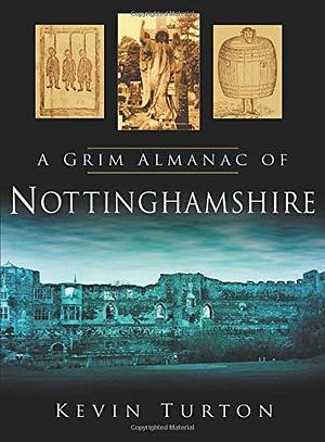 A Grim Almanac of Nottinghamshire by Kevin Turton