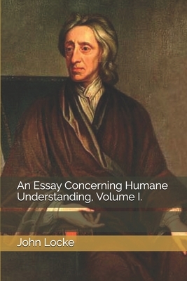 An Essay Concerning Humane Understanding, Volume I. by John Locke