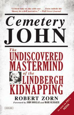 Cemetery John: The Undiscovered Mastermind of the Lindbergh Kidnapping by Robert Zorn